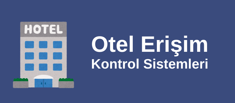 otel erişim kontrol sistemi
